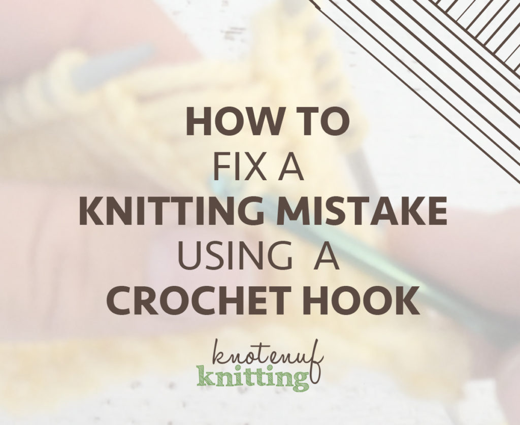 How to Fix a Knitting Mistake Using a Crochet Hook KnotEnufKnitting