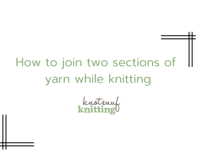 How to join two sections of yarn while knitting - KnotEnufKnitting